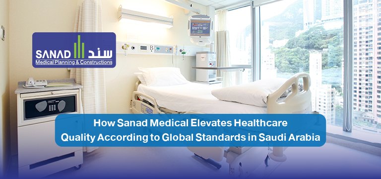 How Sanad Medical Elevates Healthcare Quality in Saudi Arabia According to Global Standards